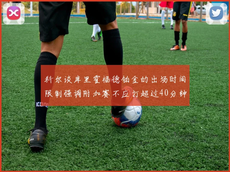 科尔谈库里霍福德铂金的出场时间限制强调附加赛不应打超过40分钟