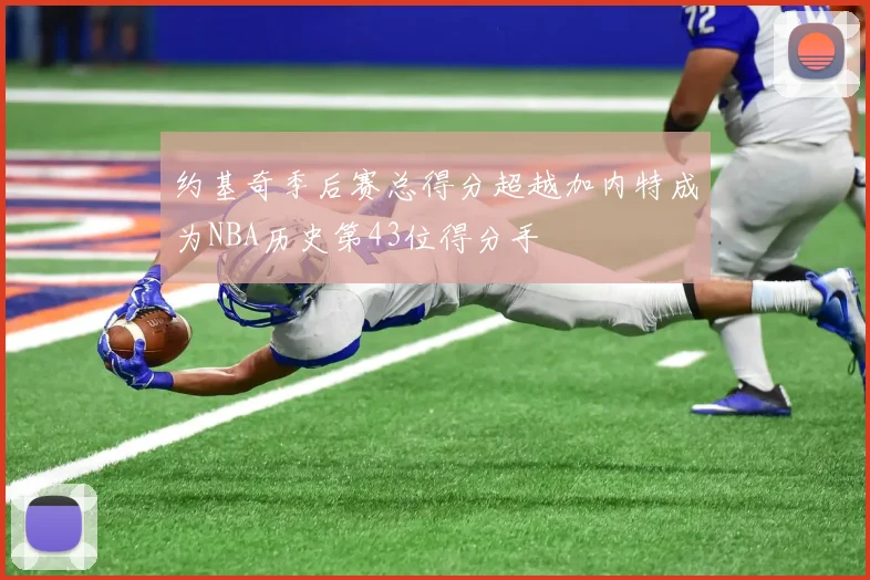 约基奇季后赛总得分超越加内特成为NBA历史第43位得分手