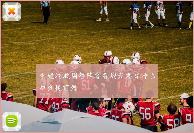 中超控股调整阵容备战新赛季冲击积分榜前列