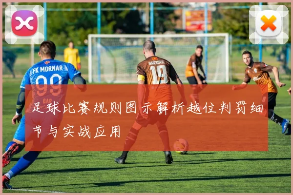 足球比赛规则图示解析越位判罚细节与实战应用